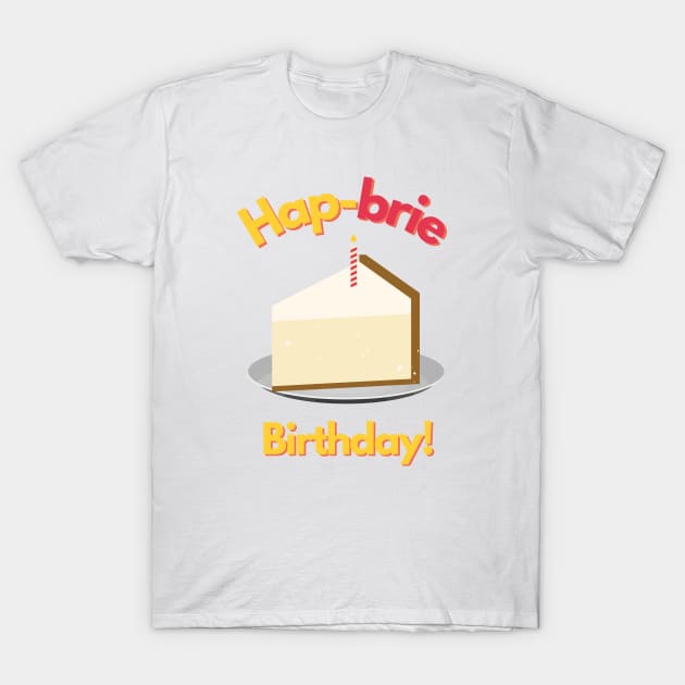 Hapbrie Birthday Funny Cheese Pun T-Shirt by mschubbybunny